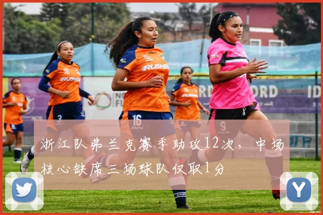浙江队弗兰克赛季助攻12次,中场核心缺席三场球队仅取1分